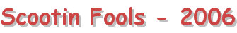 Scootin Fools - 2006
